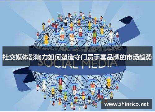 社交媒体影响力如何塑造守门员手套品牌的市场趋势